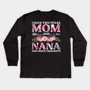 I Have Two Titles Mom And Nana Flowers Floral Mother's Day Kids Long Sleeve T-Shirt